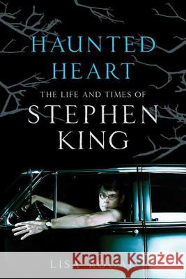 Haunted Heart: The Life and Times of Stephen King Lisa Rogak 9780312603502 St. Martin's Griffin