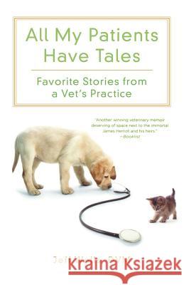 All My Patients Have Tales: Favorite Stories from a Vet's Practice Jeff Wells 9780312606398