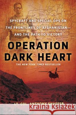 Operation Dark Heart: Spycraft and Special Ops on the Frontlines of Afghanistan -- And the Path to Victory Anthony Shaffer 9780312606916 