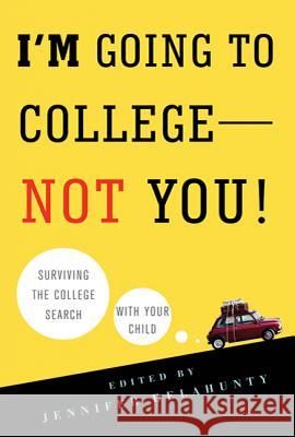 I'm Going to College--Not You!: Surviving the College Search with Your Child Jennifer Delahunty 9780312607296 St. Martin's Griffin