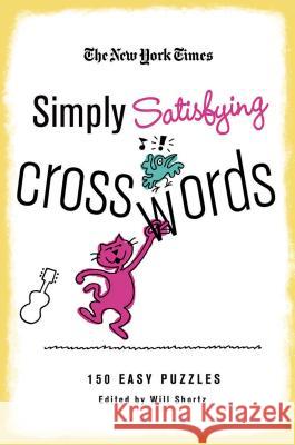 The New York Times Simply Satisfying Crosswords: 150 Easy Puzzles Will Shortz 9780312608224 St. Martin's Griffin