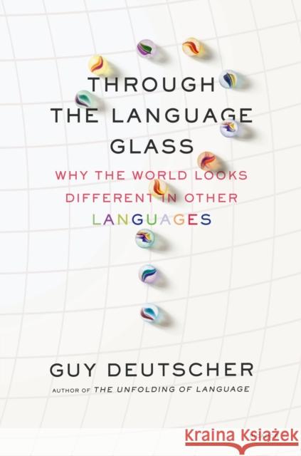 Through the Language Glass: Why the World Looks Different in Other Languages Guy Deutscher 9780312610494 Picador USA