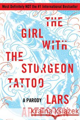 The Girl with the Sturgeon Tattoo: A Parody Lars Arffssen 9780312610500