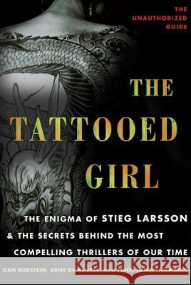 The Tattooed Girl: The Enigma of Stieg Larsson and the Secrets Behind the Most Compelling Thrillers of Our Time Dan Burstein Arne d John-Henri Holmberg 9780312610562 St. Martin's Griffin