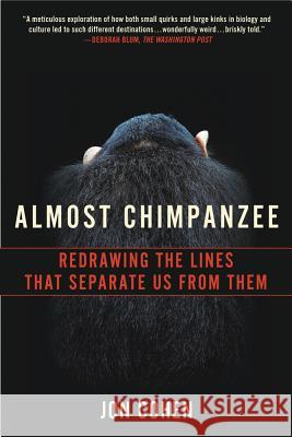 Almost Chimpanzee: Redrawing the Lines That Separate Us from Them Jon Cohen 9780312611767 St. Martin's Griffin