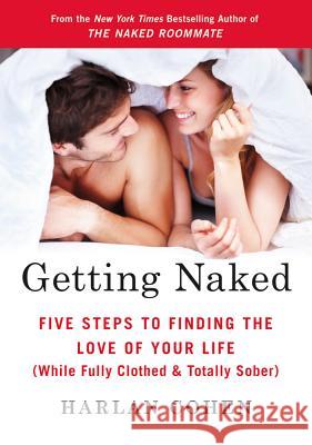 Getting Naked: Five Steps to Finding the Love of Your Life (While Fully Clothed & Totally Sober) Harlan Cohen 9780312611781