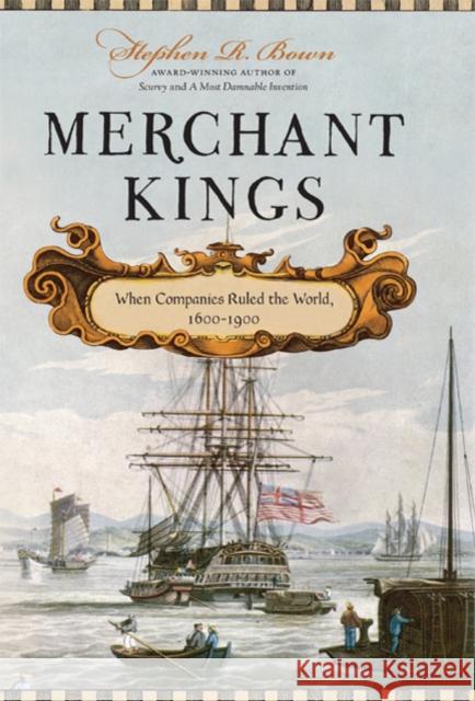 Merchant Kings: When Companies Ruled the World, 1600--1900 Stephen Bown 9780312616113 Thomas Dunne Books