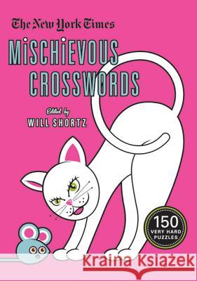 The New York Times Mischievous Crosswords: 150 Easy to Hard Puzzles Will Shortz 9780312641191 St. Martin's Griffin