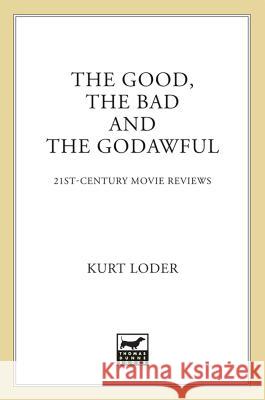 The Good, the Bad and the Godawful: 21st-Century Movie Reviews Kurt Loder 9780312641634