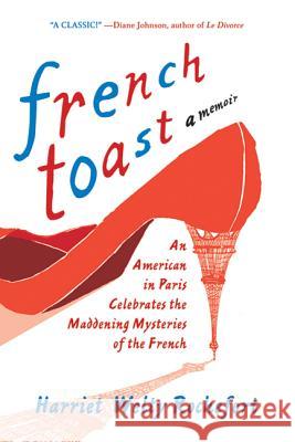 French Toast: An American in Paris Celebrates the Maddening Mysteries of the French Harriet Welty Rochefort 9780312642785 St. Martin's Griffin