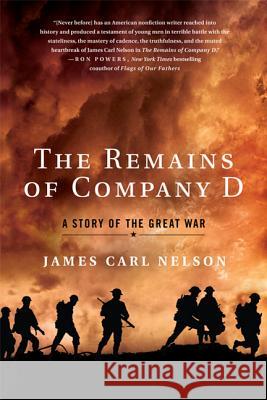 The Remains of Company D: A Story of the Great War James Carl Nelson 9780312650414