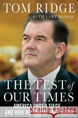 The Test of Our Times: America Under Siege... and How We Can Be Safe Again Tom Ridge Lary Bloom 9780312650971 St. Martin's Griffin