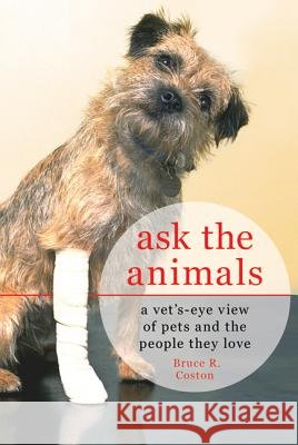 Ask the Animals: A Vet's-Eye View of Pets and the People They Love Bruce R. Coston 9780312653439 St. Martin's Griffin