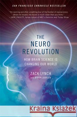 The Neuro Revolution: How Brain Science Is Changing Our World Zack Lynch Byron Laursen 9780312654887 St. Martin's Griffin