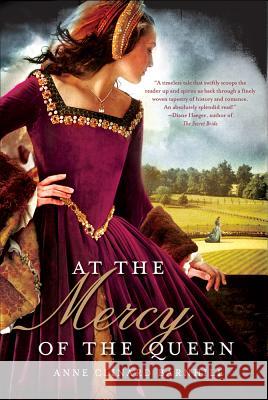 At the Mercy of the Queen: A Novel of Anne Boleyn Barnhill, Anne Clinard 9780312662134 St. Martin's Griffin