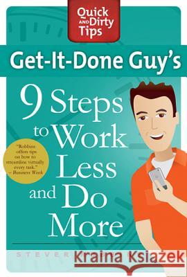 Get-It-Done Guy's 9 Steps to Work Less and Do More: Transform Yourself from Overwhelmed to Overachiever Robbins, Stever 9780312662615 St. Martin's Griffin
