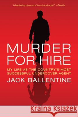 Murder for Hire: My Life as the Country's Most Successful Undercover Agent Jack Ballentine 9780312667771 St. Martin's Griffin