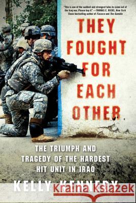 They Fought for Each Other: The Triumph and Tragedy of the Hardest Hit Unit in Iraq Kelly Kennedy 9780312672096 St. Martin's Griffin