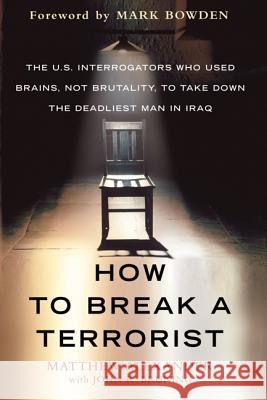 How to Break a Terrorist Matthew Alexander John R. Bruning Mark Bowden 9780312675110