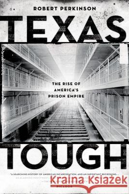 Texas Tough: The Rise of America's Prison Empire Robert Perkinson 9780312680473