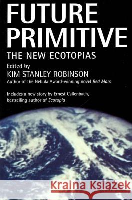 Future Primitive: The New Ecotopias Kim Stanley Robinson 9780312863500 Tor Books