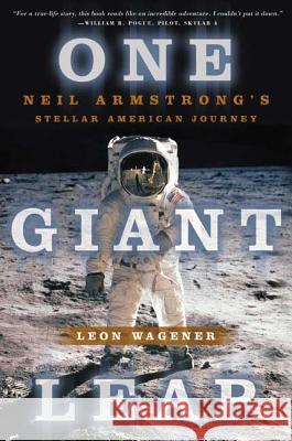 One Giant Leap: Neil Armstrong's Stellar American Journey Leon Wagener 9780312875923 Forge