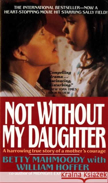 Not Without My Daughter: The Harrowing True Story of a Mother's Courage Betty Mahmoody William Hoffer 9780312925888 St. Martin's Press