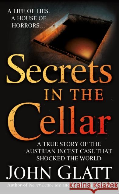 Secrets in the Cellar: A True Story of the Austrian Incest Case that Shocked the World John Glatt 9780312947866 St. Martin's True Crime