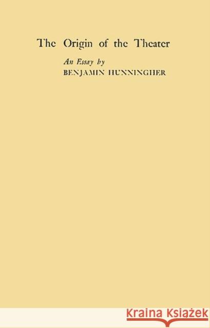 The Origin of the Theater: An Essay Hunningher, Benjamin 9780313200076 Greenwood Press