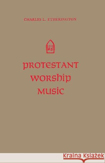 Protestant Worship Music: Its History and Practice Etherington, Charles L. 9780313200243 Greenwood Press