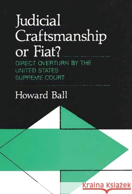 Judicial Craftsmanship or Fiat?: Direct Overturn by the United States Supreme Court Ball, Howard 9780313200359