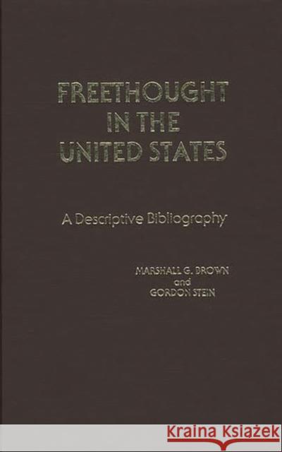 Freethought in the United States: A Descriptive Bibliography Brown, Marshall G. 9780313200366 Greenwood Press