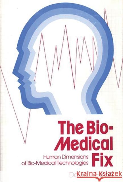 The Bio-Medical Fix: Human Dimensions of Bio-Medical Technologies Ellison, David L. 9780313200380