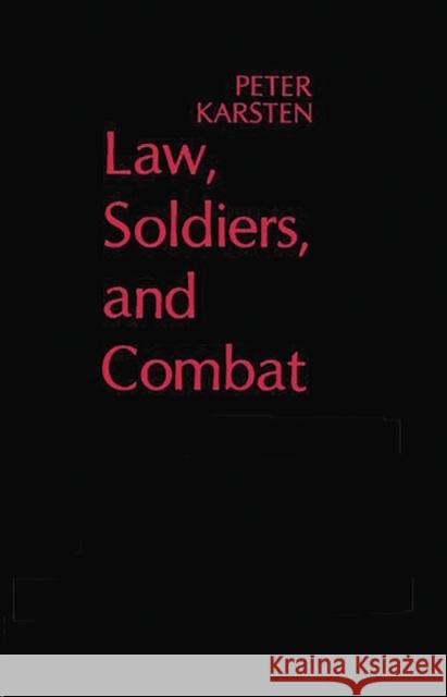 Law, Soldiers, and Combat Peter Karsten 9780313200427 Greenwood Press