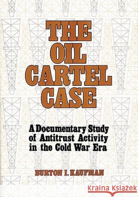 The Oil Cartel Case: A Documentary Study of Antitrust Activity in the Cold War Era Kaufman, Burton 9780313200434 Greenwood Press