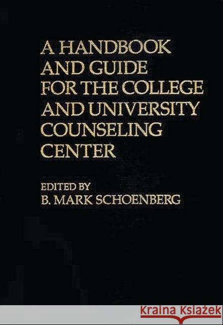 A Handbook and Guide for the College and University Counseling Center B. Mark Schoenberg B. Mark Schoenberg 9780313200502 Greenwood Press