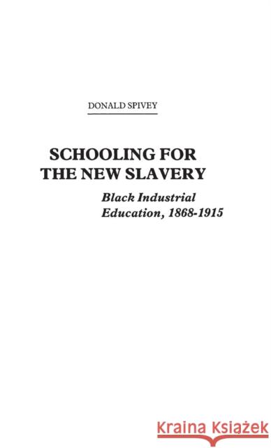 Schooling for the New Slavery : Black Industrial Education, 1868-1915 Donald Spivey 9780313200519 Greenwood Press