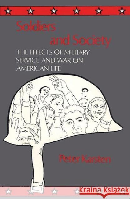 Soldiers and Society: The Effects of Military Service and War on American Life Karsten, Peter 9780313200564 Greenwood Press