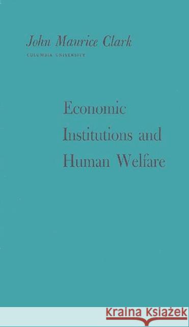 Economic Institutions and Human Welfare John Maurice Clark 9780313201844 Greenwood Press
