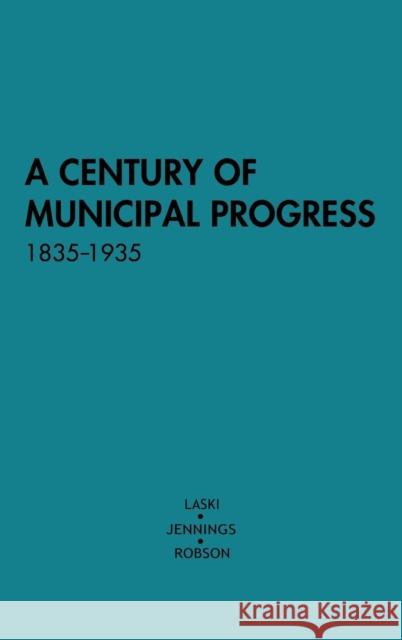 A Century of Municipal Progress, 1835-1935 Harold Joseph Laski W. Ivor Jennings Harold Joseph Laski 9780313201929 Greenwood Press