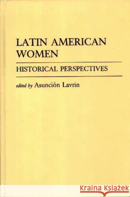 Latin American Women: Historical Perspectives Lavrin, Asuncion 9780313203091 Greenwood Press