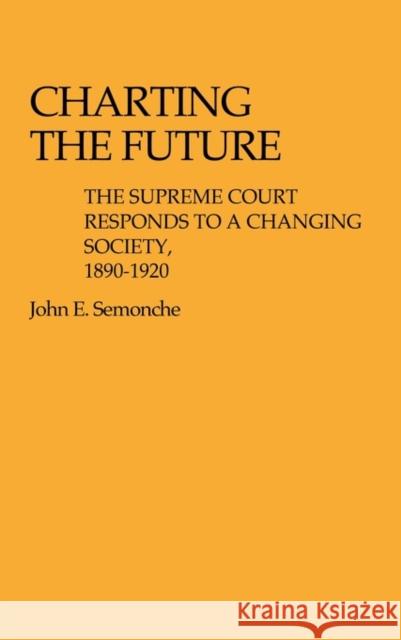 Charting the Future: The Supreme Court Responds to a Changing Society, 1890$1920 Semonche, Barbara P. 9780313203145 Greenwood Press
