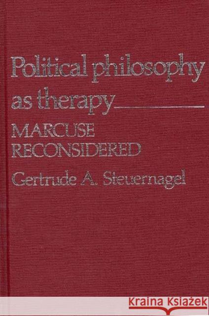 Political Philosophy as Therapy: Marcuse Reconsidered Steuernagel, Gertrude a. 9780313203152