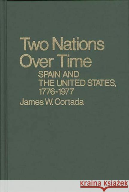 Two Nations Over Time: Spain and the United States, 1776-1977 Cortada, James W. 9780313203190