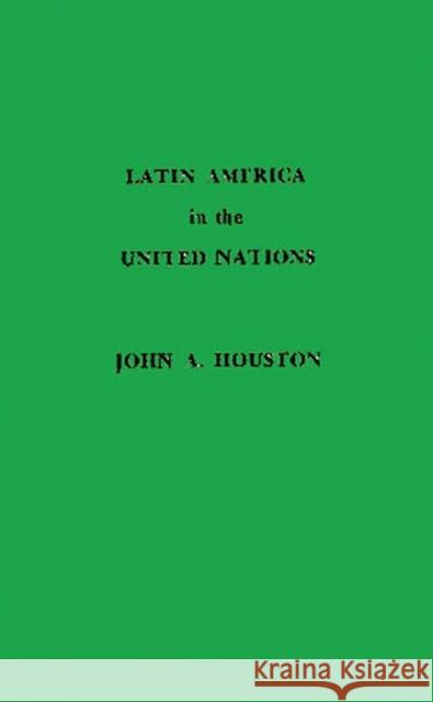 Latin America in the United Nations John Albert Houston 9780313203350