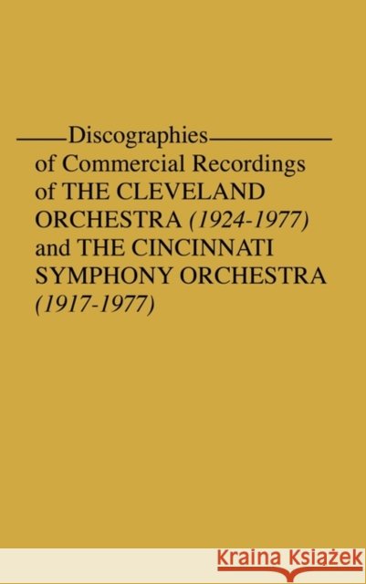 Discographies of Commercial Recordings of the Cleveland Orchestra: (1924$1977) and the Cincinnati Symphony Orchestra (1917$1977) Fellers, Frederic P. 9780313203756 Greenwood Press