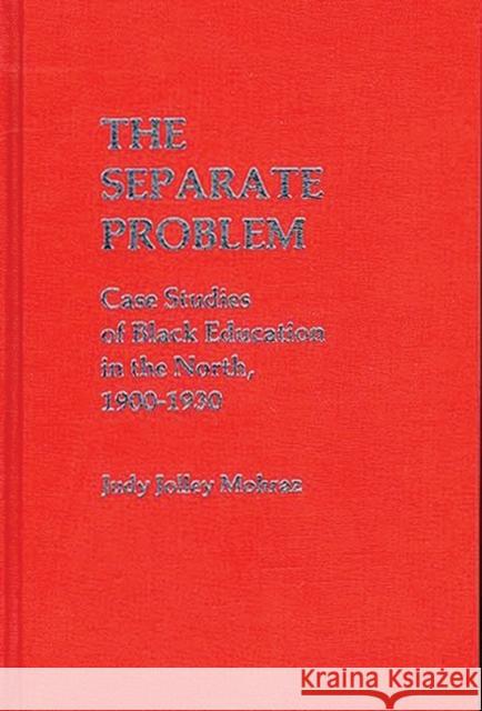 The Separate Problem: Case Studies of Black Education in the North, 1900-1930 Judy Jolley Mohraz 9780313204111 Greenwood Press