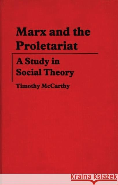 Marx and the Proletariat: A Study in Social Theory McCarthy, Timothy 9780313204128 Greenwood Press