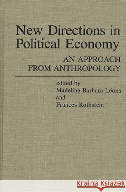 New Directions in Political Economy: An Approach from Anthropology Leons, M. Barbara 9780313204142 Greenwood Press