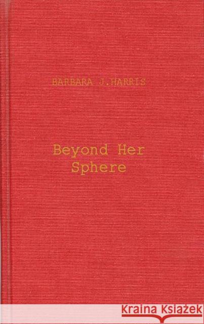 Beyond Her Sphere: Women and the Professions in American History Harris, Barbara J. 9780313204159 Greenwood Press